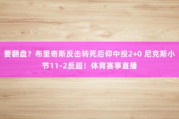 要翻盘？布里奇斯反击转死后仰中投2+0 尼克斯小节11-2反超！体育赛事直播