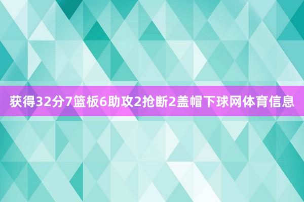 获得32分7篮板6助攻2抢断2盖帽下球网体育信息