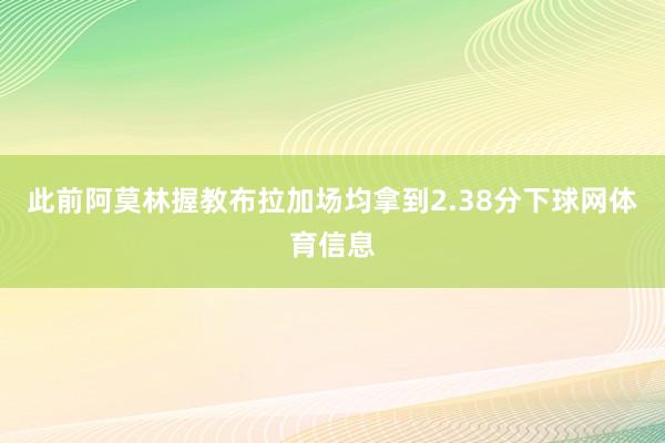 此前阿莫林握教布拉加场均拿到2.38分下球网体育信息