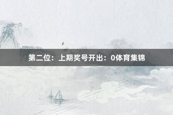 第二位：上期奖号开出：0体育集锦