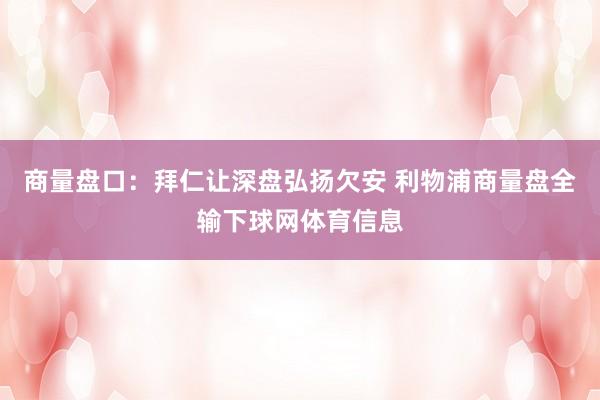 商量盘口：拜仁让深盘弘扬欠安 利物浦商量盘全输下球网体育信息