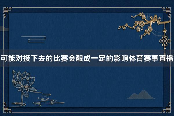 可能对接下去的比赛会酿成一定的影响体育赛事直播