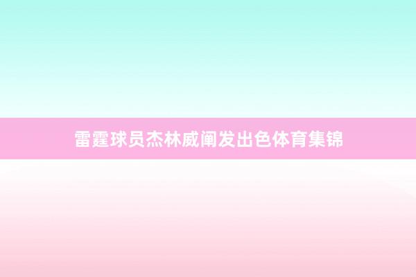 雷霆球员杰林威阐发出色体育集锦