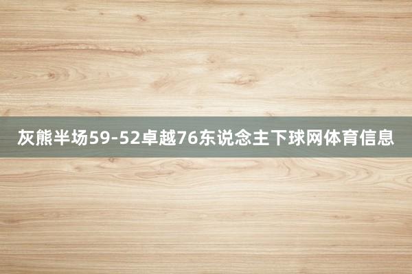 灰熊半场59-52卓越76东说念主下球网体育信息