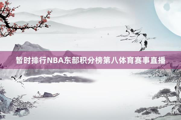 暂时排行NBA东部积分榜第八体育赛事直播