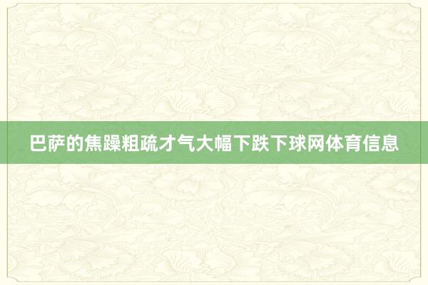 巴萨的焦躁粗疏才气大幅下跌下球网体育信息