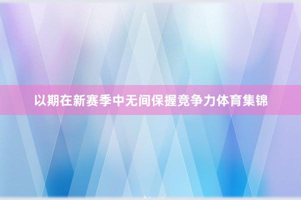 以期在新赛季中无间保握竞争力体育集锦