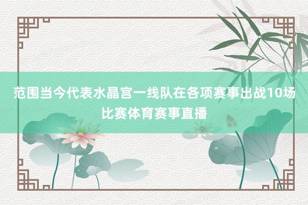 范围当今代表水晶宫一线队在各项赛事出战10场比赛体育赛事直播