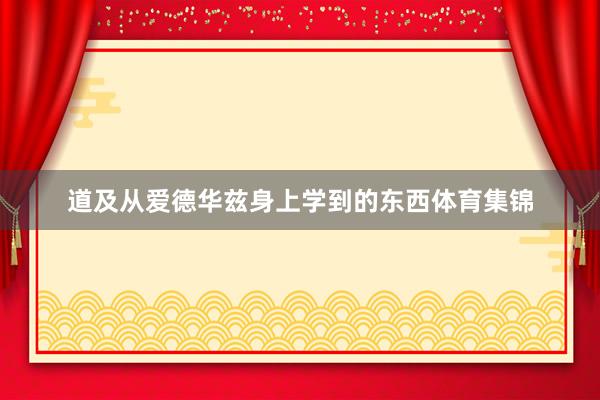 道及从爱德华兹身上学到的东西体育集锦
