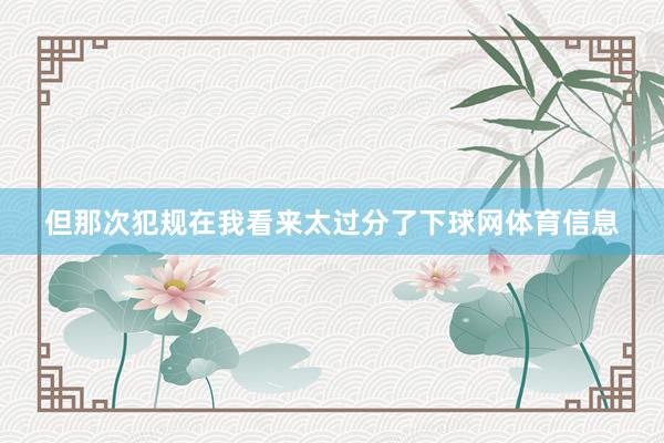 但那次犯规在我看来太过分了下球网体育信息