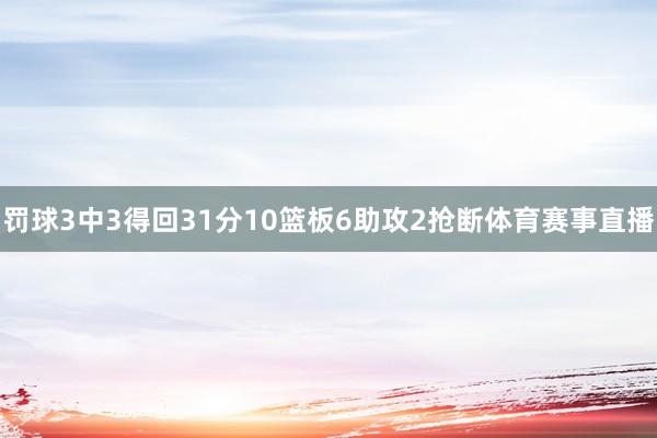 罚球3中3得回31分10篮板6助攻2抢断体育赛事直播