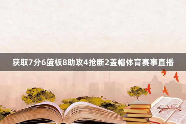 获取7分6篮板8助攻4抢断2盖帽体育赛事直播