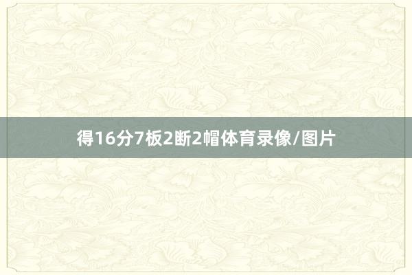 得16分7板2断2帽体育录像/图片