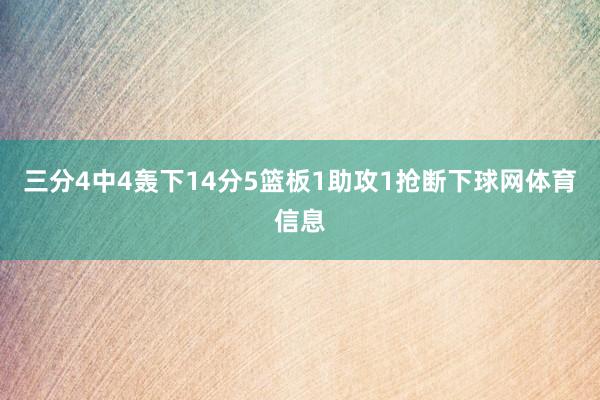 三分4中4轰下14分5篮板1助攻1抢断下球网体育信息