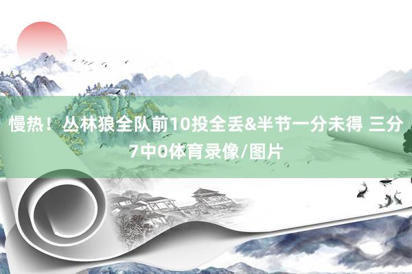慢热！丛林狼全队前10投全丢&半节一分未得 三分7中0体育录像/图片