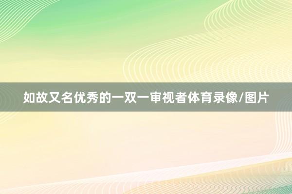 如故又名优秀的一双一审视者体育录像/图片