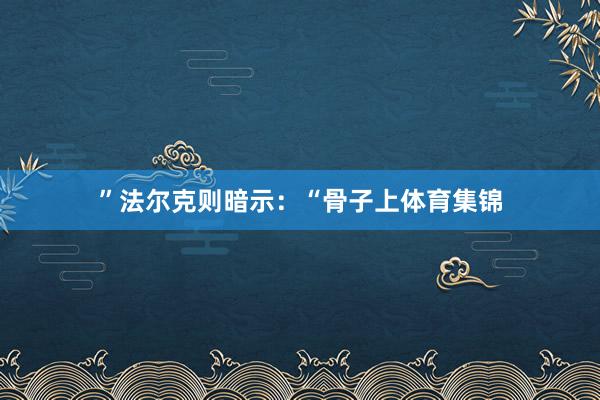 ”法尔克则暗示：“骨子上体育集锦
