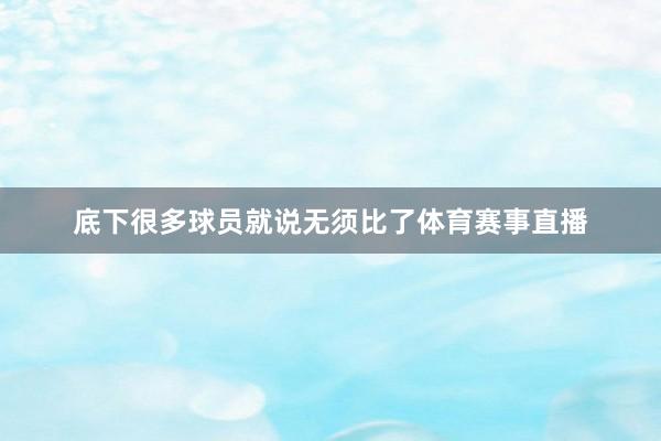 底下很多球员就说无须比了体育赛事直播