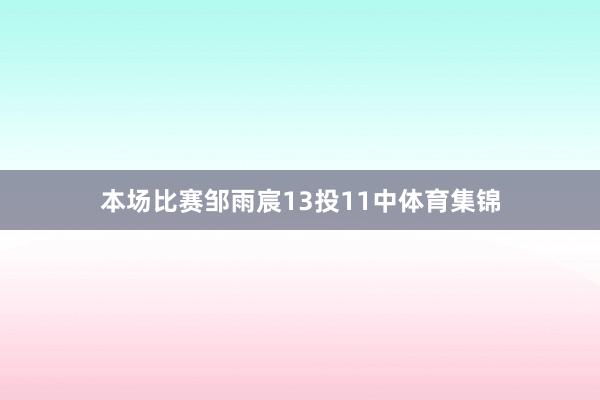 本场比赛邹雨宸13投11中体育集锦