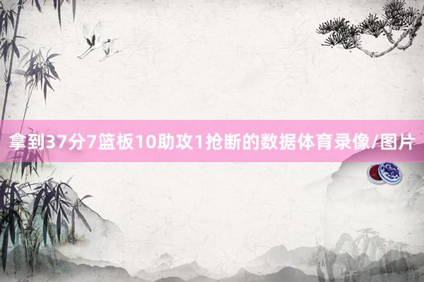 拿到37分7篮板10助攻1抢断的数据体育录像/图片