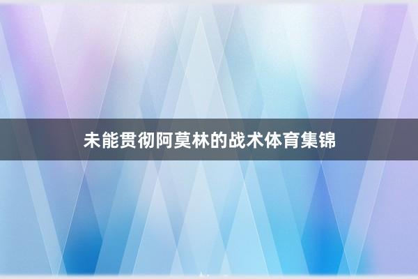 未能贯彻阿莫林的战术体育集锦