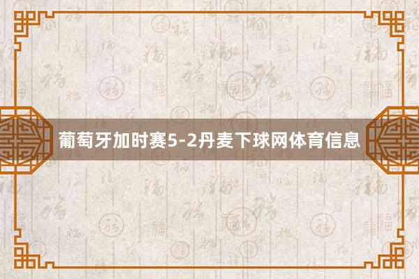 葡萄牙加时赛5-2丹麦下球网体育信息