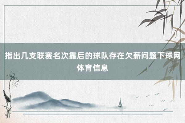 指出几支联赛名次靠后的球队存在欠薪问题下球网体育信息