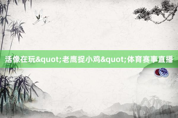 活像在玩"老鹰捉小鸡"体育赛事直播