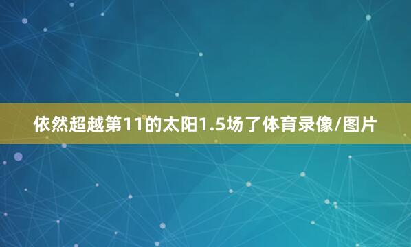 依然超越第11的太阳1.5场了体育录像/图片