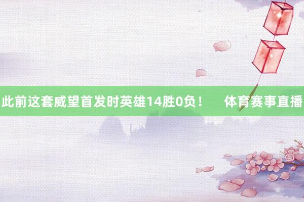 此前这套威望首发时英雄14胜0负！    体育赛事直播