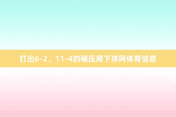 打出6-2、11-4的碾压局下球网体育信息