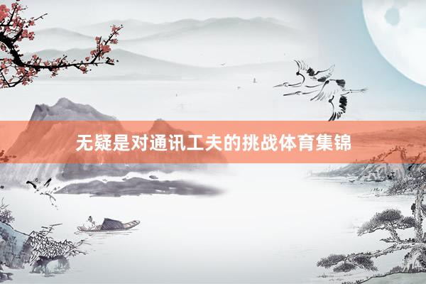 无疑是对通讯工夫的挑战体育集锦