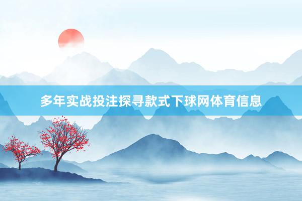 多年实战投注探寻款式下球网体育信息