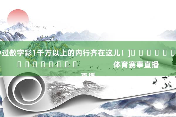 中过数字彩1千万以上的内行齐在这儿！]　　															                体育赛事直播