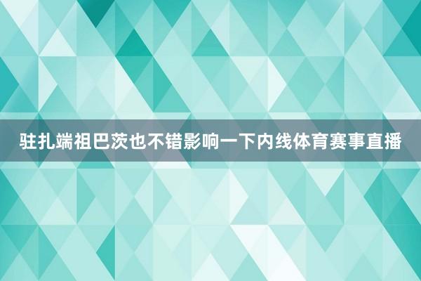 驻扎端祖巴茨也不错影响一下内线体育赛事直播