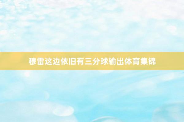 穆雷这边依旧有三分球输出体育集锦