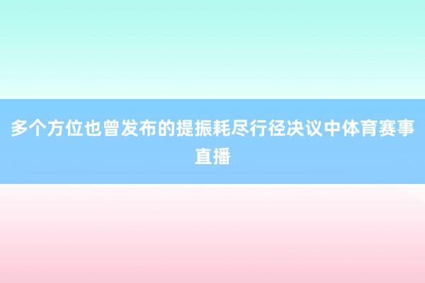 多个方位也曾发布的提振耗尽行径决议中体育赛事直播
