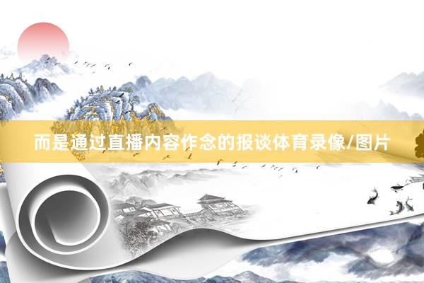 而是通过直播内容作念的报谈体育录像/图片