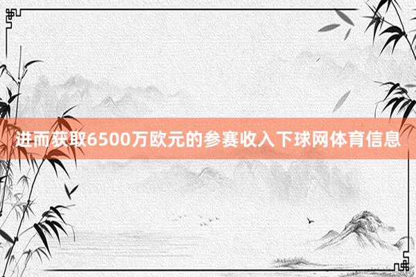 进而获取6500万欧元的参赛收入下球网体育信息