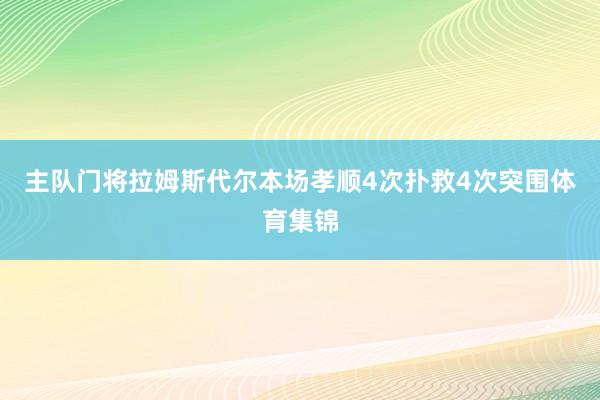 主队门将拉姆斯代尔本场孝顺4次扑救4次突围体育集锦