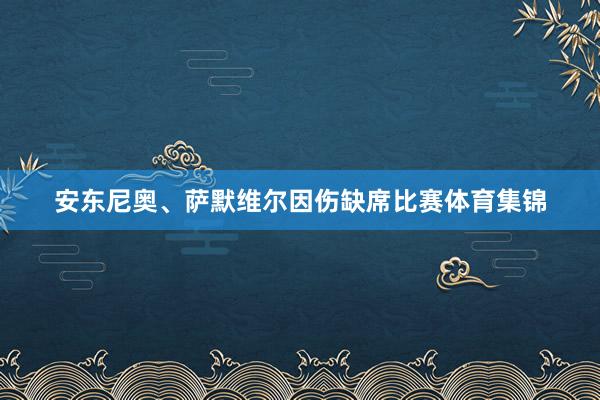 安东尼奥、萨默维尔因伤缺席比赛体育集锦