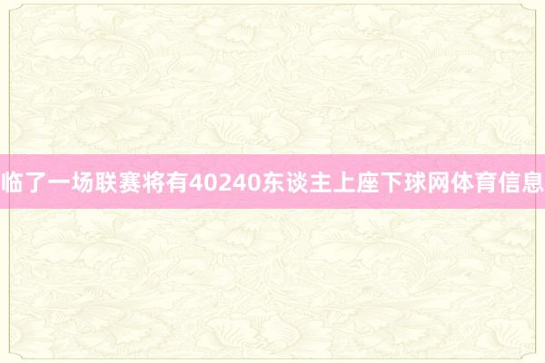 临了一场联赛将有40240东谈主上座下球网体育信息