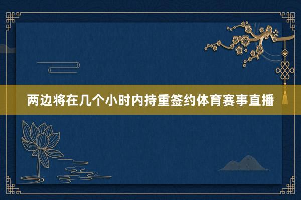两边将在几个小时内持重签约体育赛事直播