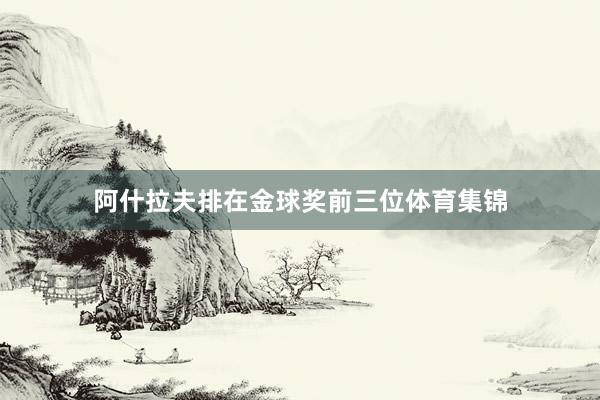阿什拉夫排在金球奖前三位体育集锦