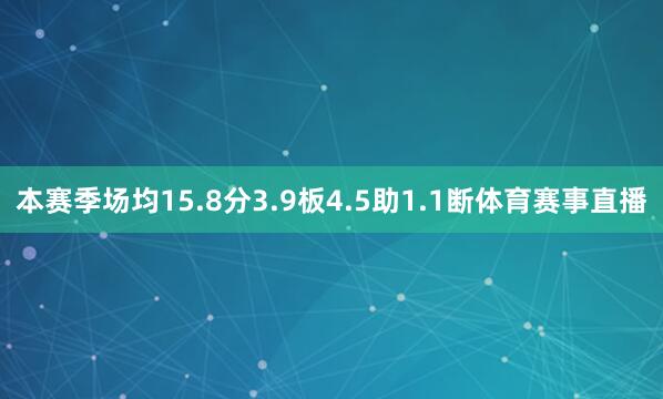本赛季场均15.8分3.9板4.5助1.1断体育赛事直播