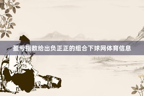 盈亏指数给出负正正的组合下球网体育信息