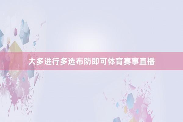大多进行多选布防即可体育赛事直播