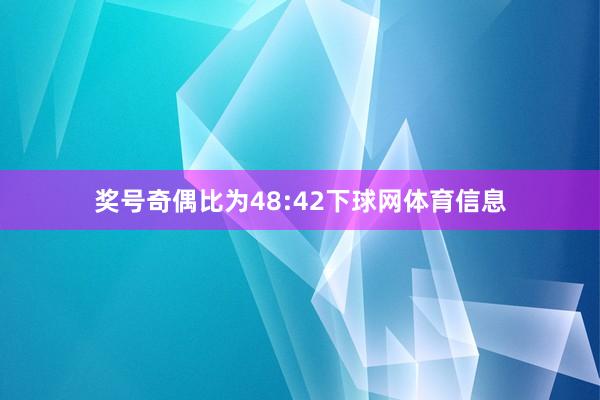奖号奇偶比为48:42下球网体育信息