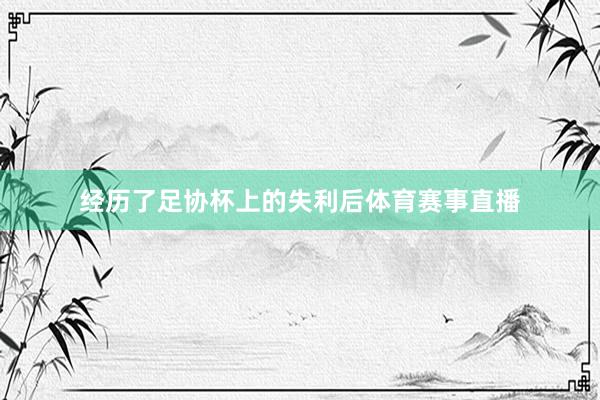经历了足协杯上的失利后体育赛事直播