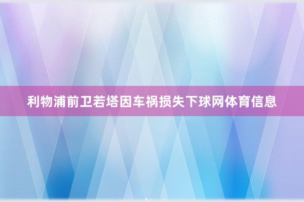 利物浦前卫若塔因车祸损失下球网体育信息